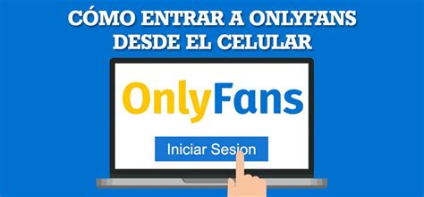 entrar a onlyfans desde mi celular|Como Entrar A Onlyfans Desde Mi Celular